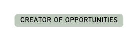 CREATOR OF OPPORTUNITIES